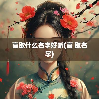 高取什么名字好听(高 取名字)