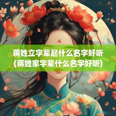 蒋姓立字辈起什么名字好听(蒋姓家字辈什么名字好听)