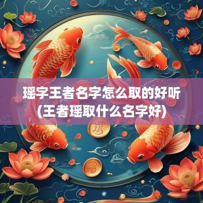 瑶字王者名字怎么取的好听(王者瑶取什么名字好)