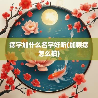 痣字加什么名字好听(加颗痣怎么搞)