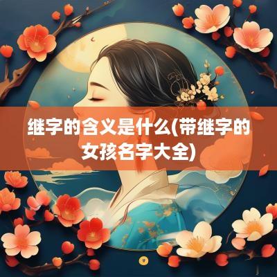 继字的含义是什么(带继字的女孩名字大全)