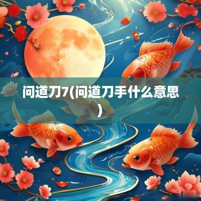 问道刀7(问道刀手什么意思)