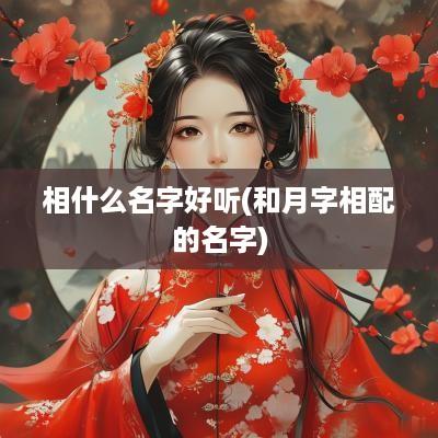 相什么名字好听(和月字相配的名字)
