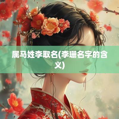 属马姓李取名(李珊名字的含义)