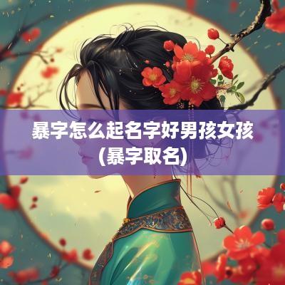 暴字怎么起名字好男孩女孩(暴字取名)