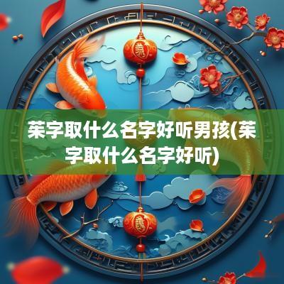 茱字取什么名字好听男孩(茱字取什么名字好听)