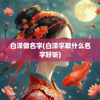 白泽做名字(白泽字取什么名字好听)