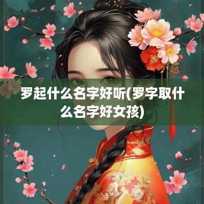 罗起什么名字好听(罗字取什么名字好女孩)