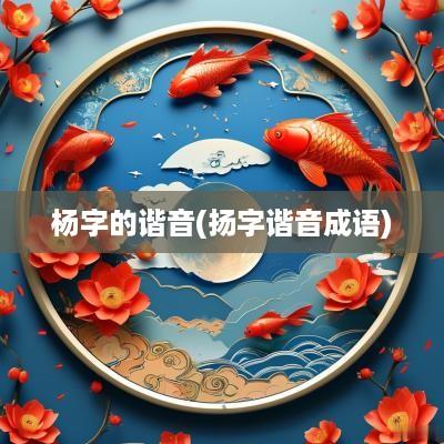 杨字的谐音(扬字谐音成语)