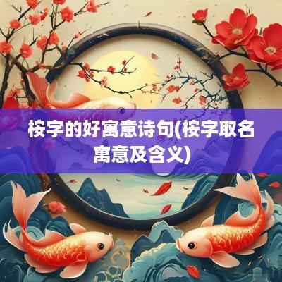 桉字的好寓意诗句(桉字取名寓意及含义)
