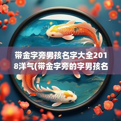 带金字旁男孩名字大全2018洋气(带金字旁的字男孩名字寓意好)