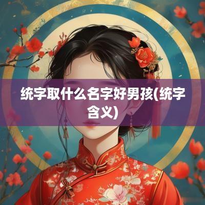 统字取什么名字好男孩(统字含义)