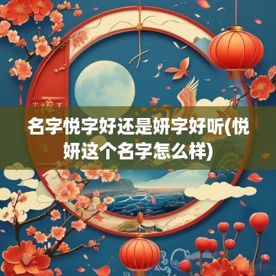 名字悦字好还是妍字好听(悦妍这个名字怎么样)