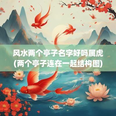 风水两个亭子名字好吗属虎(两个亭子连在一起结构图)