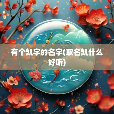 有个凯字的名字(取名凯什么好听)
