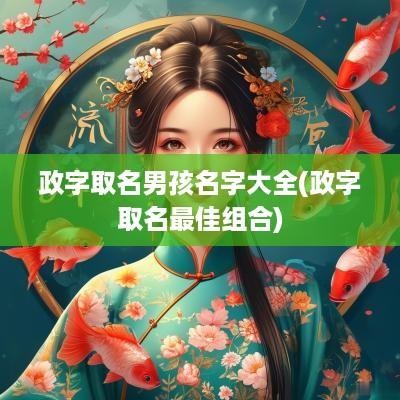政字取名男孩名字大全(政字取名最佳组合)