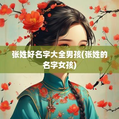 张姓好名字大全男孩(张姓的名字女孩)