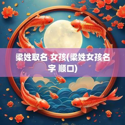 梁姓取名 女孩(梁姓女孩名字 顺口)