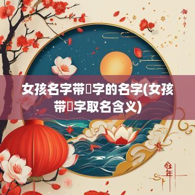 女孩名字带玥字的名字(女孩带玥字取名含义)