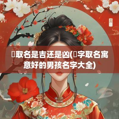 瑀取名是吉还是凶(瑀字取名寓意好的男孩名字大全)