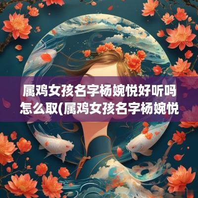 属鸡女孩名字杨婉悦好听吗怎么取(属鸡女孩名字杨婉悦好听吗视频)