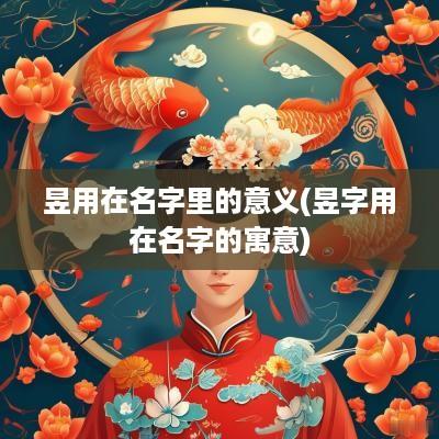 昱用在名字里的意义(昱字用在名字的寓意)