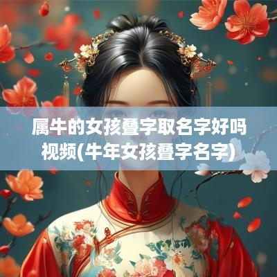 属牛的女孩叠字取名字好吗视频(蛇年女孩叠字名字)
