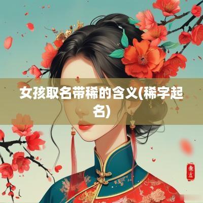 女孩取名带稀的含义(稀字起名)