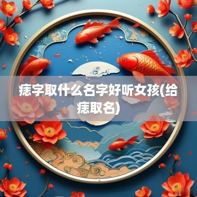 痣字取什么名字好听女孩(给痣取名)