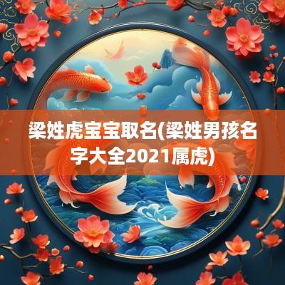 梁姓虎宝宝取名(梁姓男孩名字大全2025属虎)