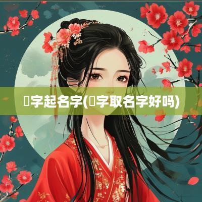 玥字起名字(玥字取名字好吗)