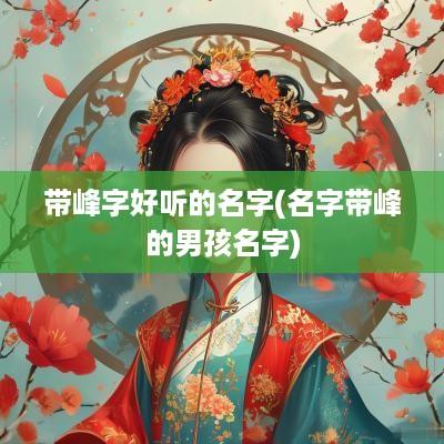 带峰字好听的名字(名字带峰的男孩名字)