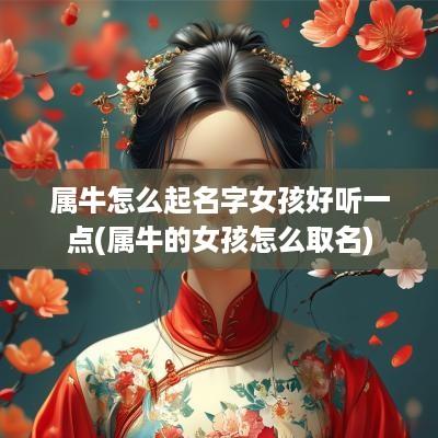 属牛怎么起名字女孩好听一点(属牛的女孩怎么取名)