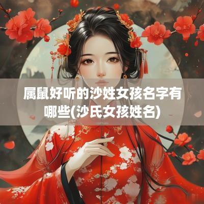 属鼠好听的沙姓女孩名字有哪些(沙氏女孩姓名)