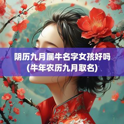 阴历九月属牛名字女孩好吗(蛇年农历九月取名)