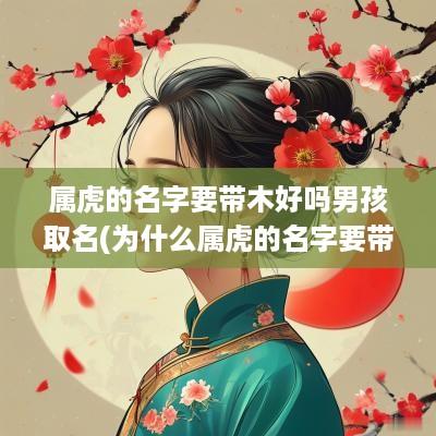 属虎的名字要带木好吗男孩取名(为什么属虎的名字要带木)