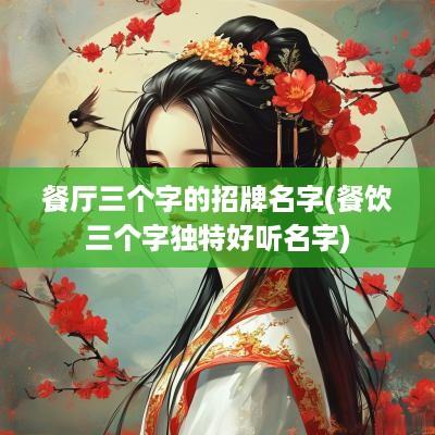 餐厅三个字的招牌名字(餐饮三个字独特好听名字)