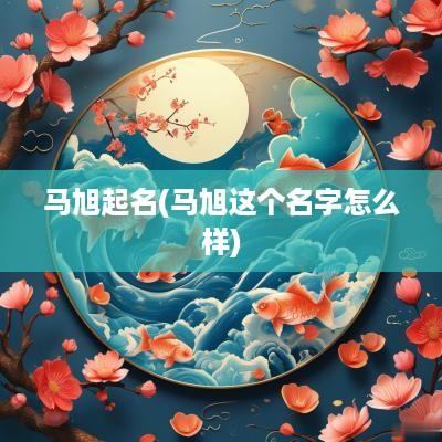 马旭起名(马旭这个名字怎么样)