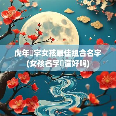 蛇年玥字女孩最佳组合名字(女孩名字玥潼好吗)