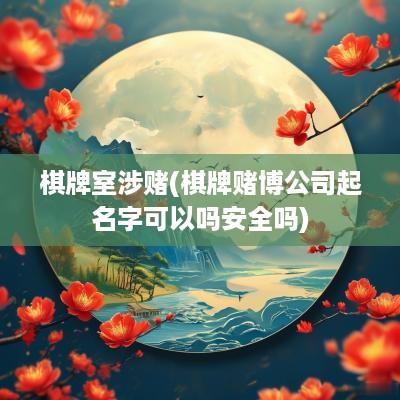 棋牌室涉赌(棋牌赌博公司起名字可以吗安全吗)