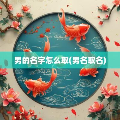 男的名字怎么取(男名取名)