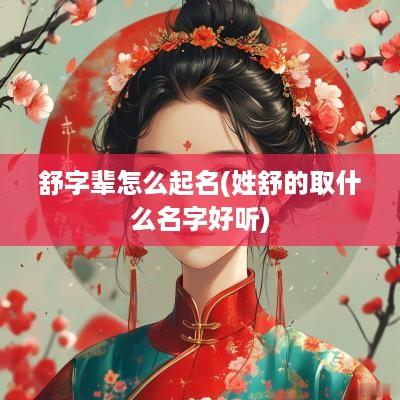 舒字辈怎么起名(姓舒的取什么名字好听)