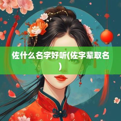 佐什么名字好听(佐字辈取名)