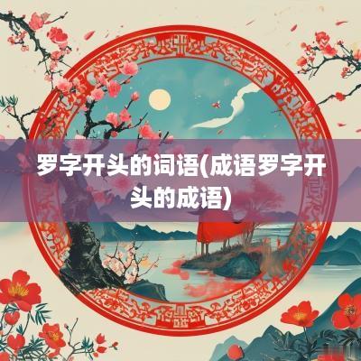 罗字开头的词语(成语罗字开头的成语)