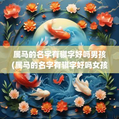 属马的名字有骐字好吗男孩(属马的名字有骐字好吗女孩)