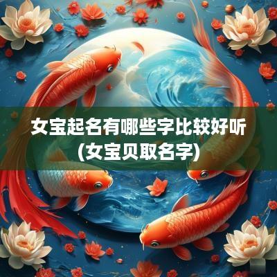 女宝起名有哪些字比较好听(女宝贝取名字)
