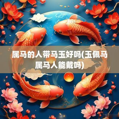 属马的人带马玉好吗(玉佩马属马人能戴吗)