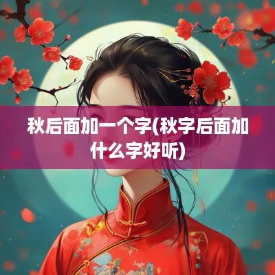秋后面加一个字(秋字后面加什么字好听)