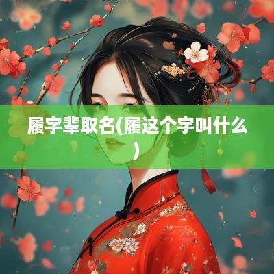 履字辈取名(履这个字叫什么)