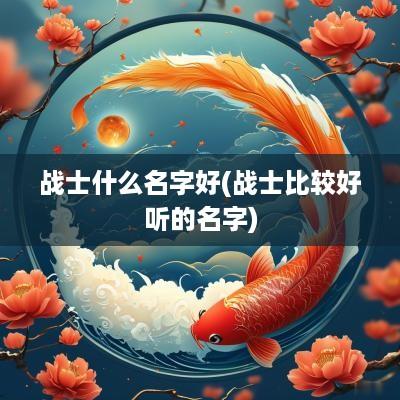 战士什么名字好(战士比较好听的名字)